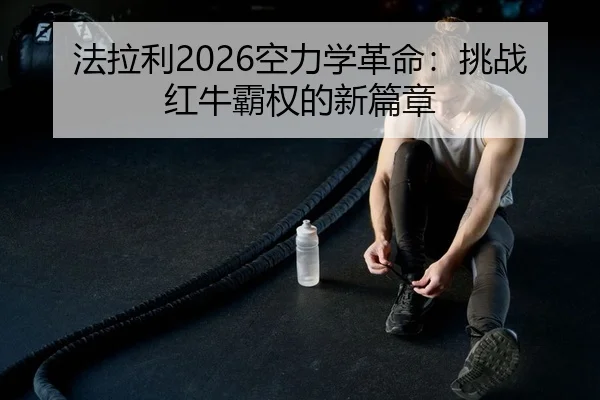 法拉利2026空力学革命：挑战红牛霸权的新篇章